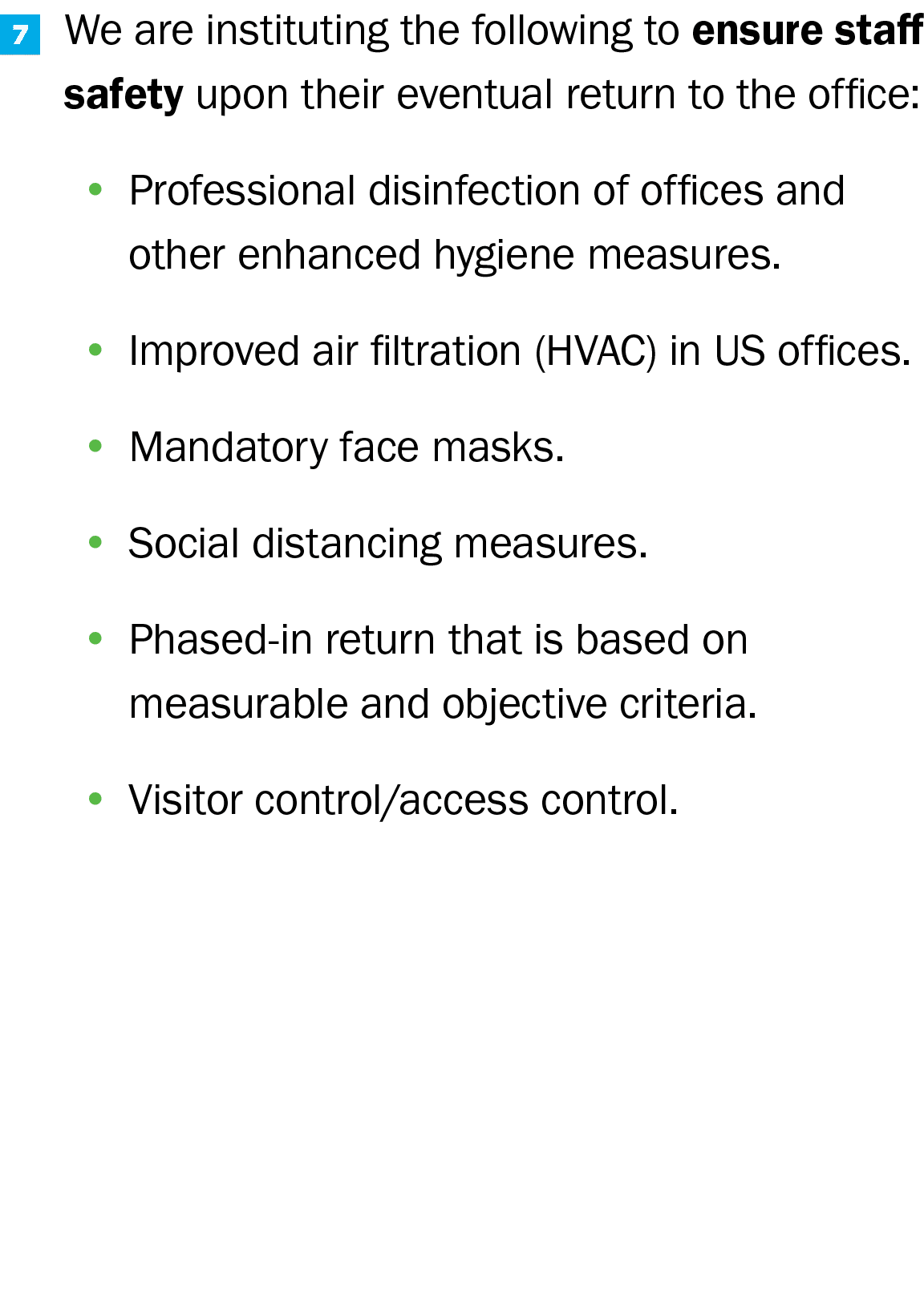7,Nous mettons en place les mesures suivantes pour assurer la sécurité du personnel lors de son éventuel retour au bureau :   Le personnel doit être en mesure d'assurer la sécurité de ses employés lors de leur retour au bureau.   